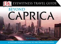 Beyond Caprica: A Visitor's Pocket Guide to the Twelve Colonies