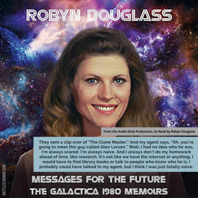 Robyn Douglass recalls meeting Glen A. Larson and, unbeknownst to her, that being her audition for Galactica 1980 in her audio memoir, Messages for the Future: The Galactica 1980 Memoirs.